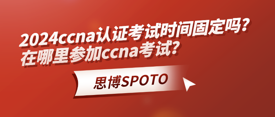 2024ccna认证考试时间固定吗