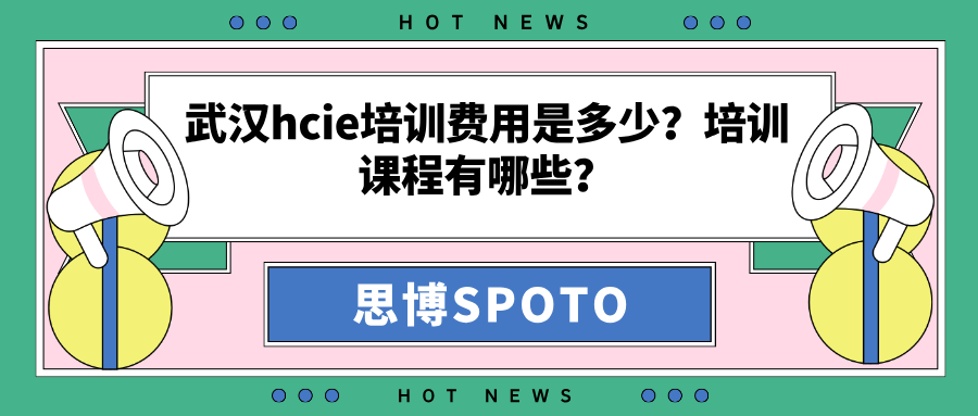 武汉hcie培训费用是多少