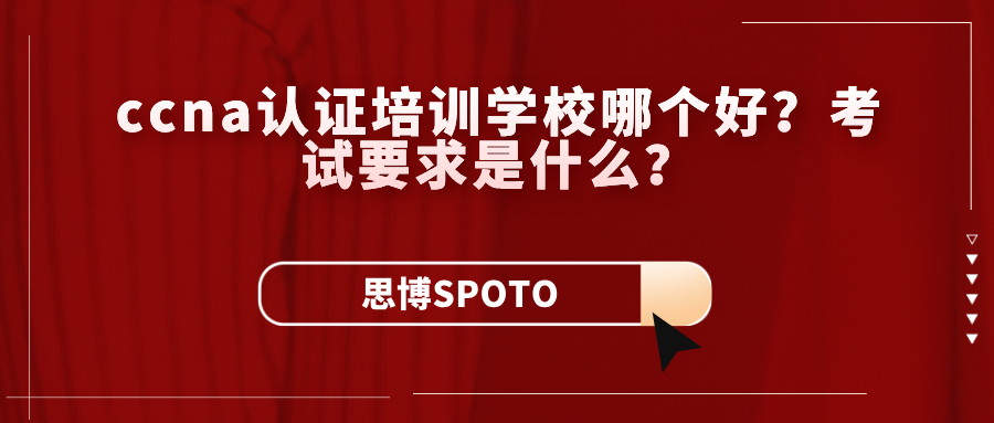 ccna认证培训学校哪个好