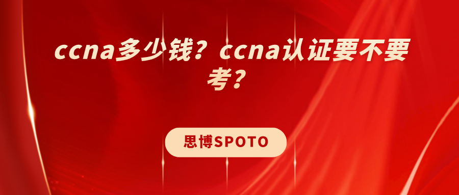 ccna多少钱？ccna认证要不要考？