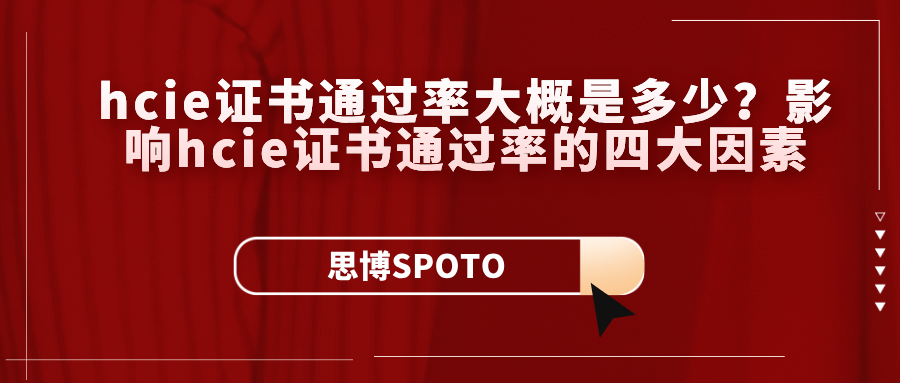 hcie证书通过率大概是多少？影响hcie证书通过率的四大因素
