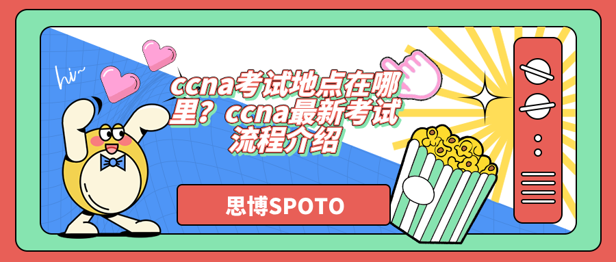 ccna考试地点在哪里？ccna最新考试流程介绍