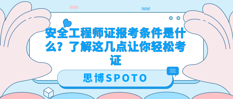 安全工程师证报考条件是什么？了解这几点让你轻松考证