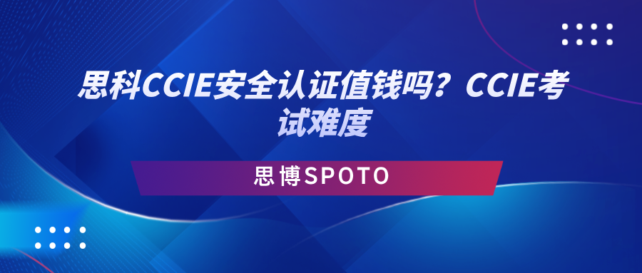 思科CCIE安全认证值钱吗？CCIE考试难度