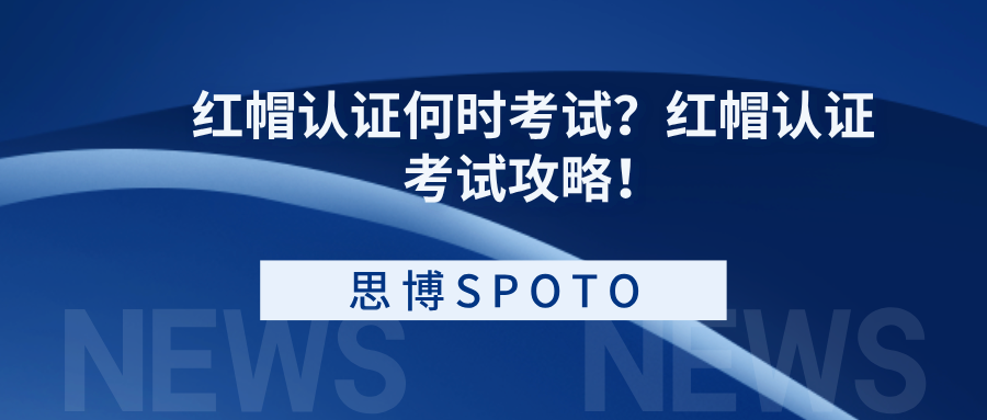红帽认证何时考试？红帽认证考试攻略！