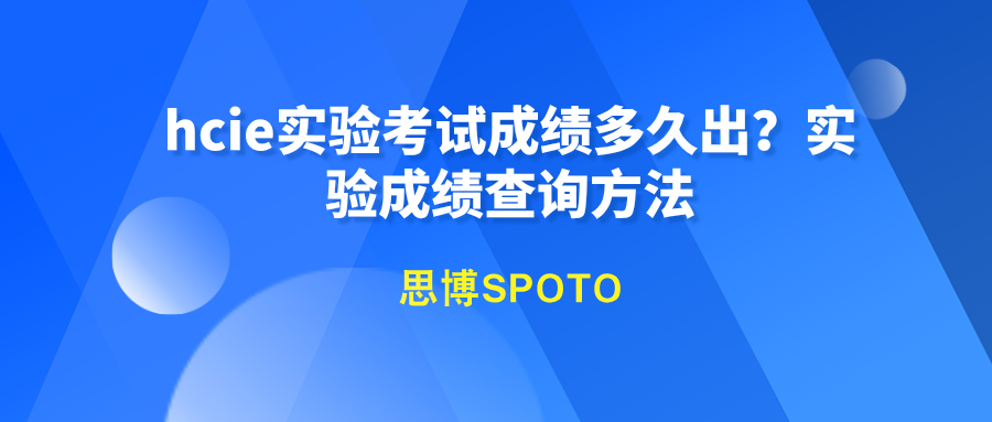 hcie实验考试成绩多久出？实验成绩查询方法