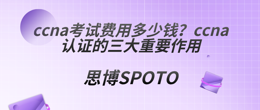 ccna考试费用多少钱？ccna认证的三大重要作用