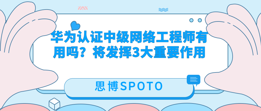 华为认证中级网络工程师有用吗？将发挥3大重要作用