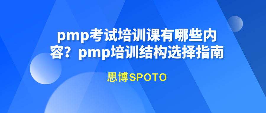 pmp考试培训课有哪些内容？pmp培训结构选择指南