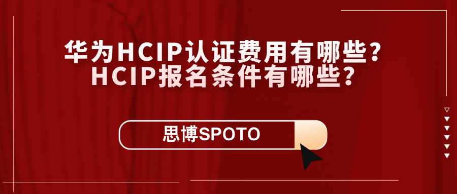 华为HCIP认证费用有哪些？HCIP报名条件有哪些？