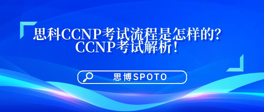 思科CCNP考试流程是怎样的