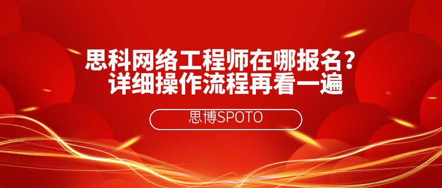 思科网络工程师在哪报名？详细操作流程再看一遍