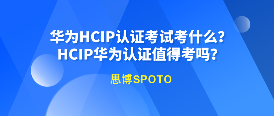 华为HCIP认证考试考什么？HCIP华为认证值得考吗？
