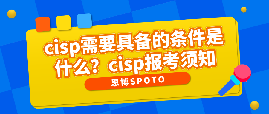 cisp需要具备的条件是什么？cisp报考须知