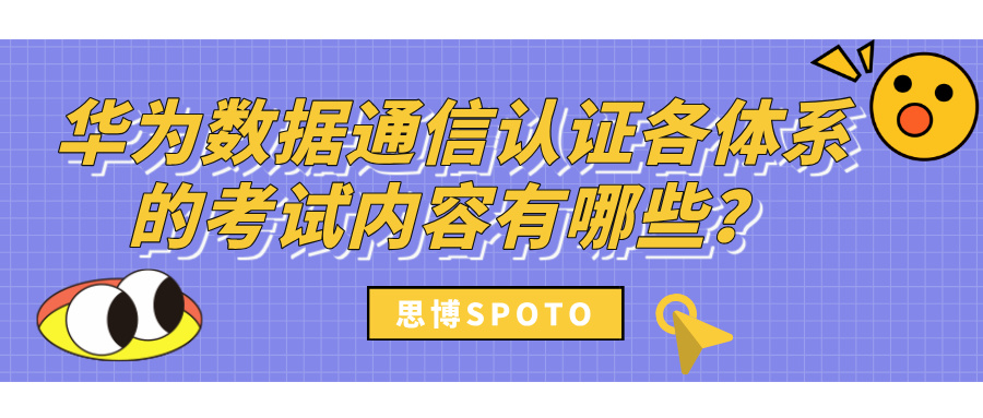 华为数据通信认证各体系的考试内容有哪些？考试要求好流程是什么？