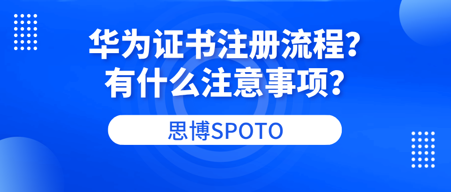 华为证书注册流程？有什么注意事项？