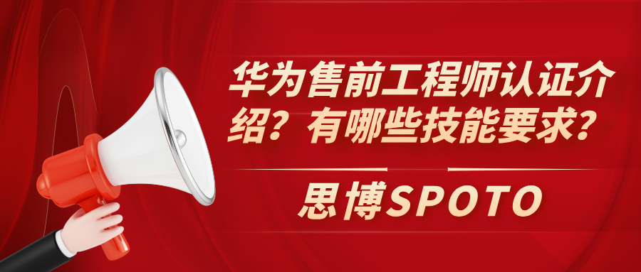 华为售前工程师认证介绍？有哪些技能要求？