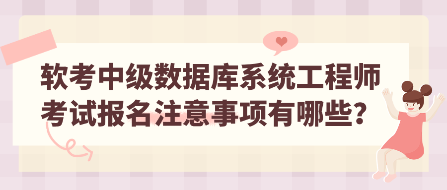 软考中级数据库系统工程师考试报名注意事项有哪些？不可忽视的6大注意需知