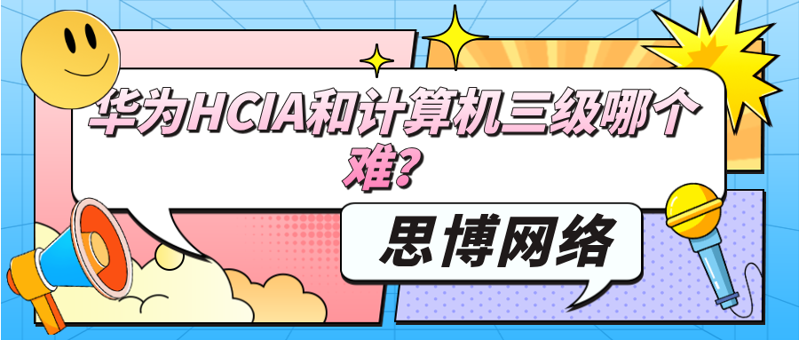 华为HCIA和计算机三级哪个难？初学者选择哪个更有性价比