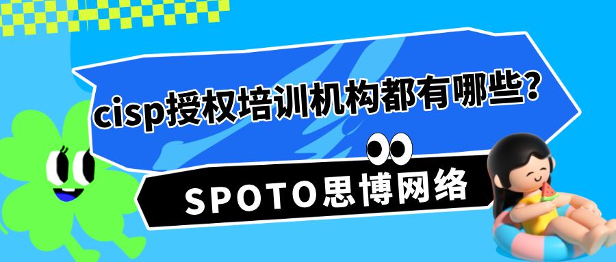 cisp授权培训机构都有哪些？cisp授权培训机构首选spoto思博网络
