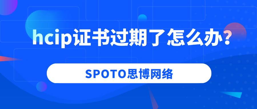 hcip证书过期了怎么办？重新认证时的注意事项