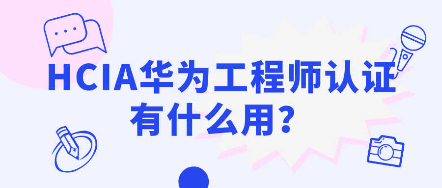 HCIA华为工程师认证有什么用？ 就业、晋升、薪资三大收益