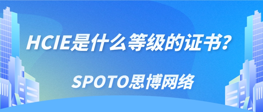 HCIE是什么等级的证书？为何被称为“天花板”级认证