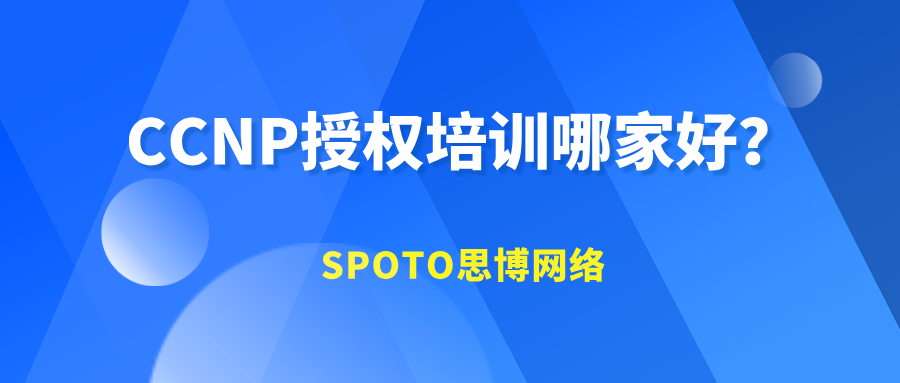 CCNP授权培训哪家好？优质机构助力快速拿证