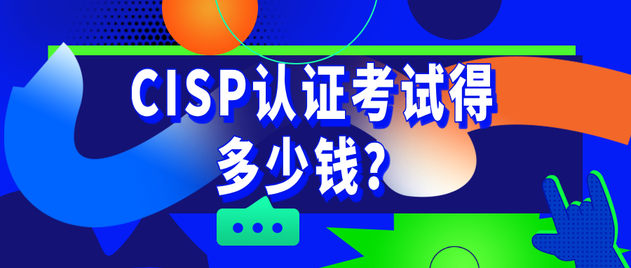 CISP认证考试得多少钱？速看考试费用明细