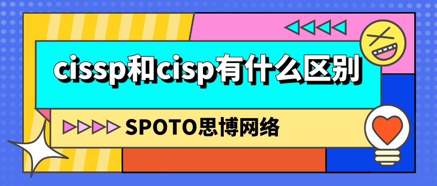 cissp和cisp有什么区别？一文理清二者的差异