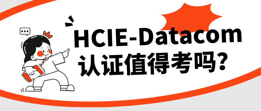 HCIE-Datacom认证值得考吗？含金量、难度、考试内容全面解析