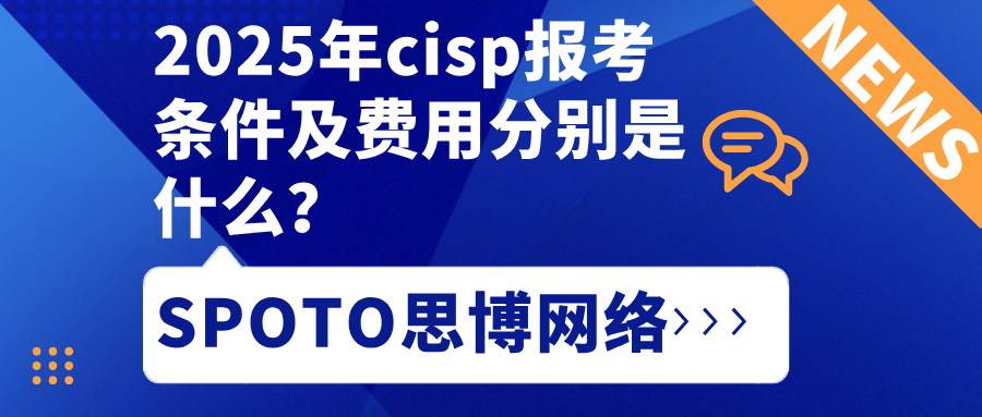 2025年cisp报考条件及费用分别是什么？cisp证书的4大价值
