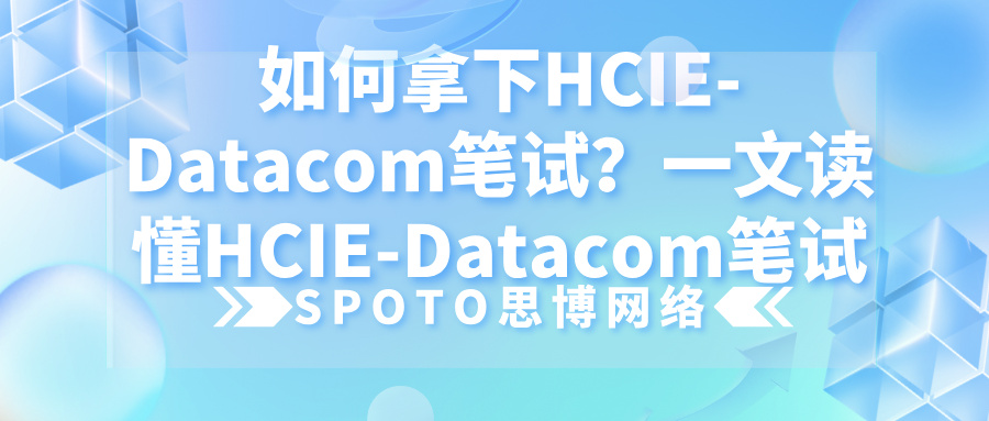 如何拿下HCIE-Datacom笔试？一文读懂HCIE-Datacom笔试