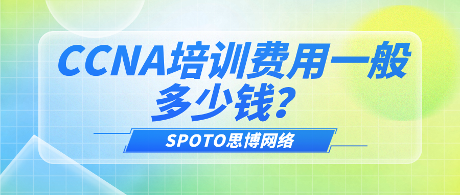 CCNA培训费用一般多少钱？完整花费拆解