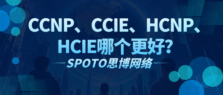 CCNP、CCIE、HCNP、HCIE哪个更好？面向职业选择的实用指南