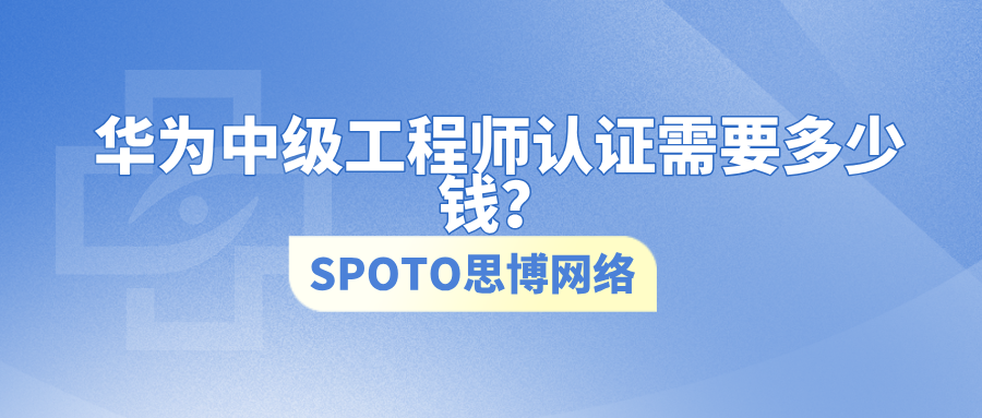 华为中级工程师认证需要多少钱