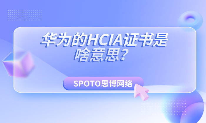 华为的HCIA证书是啥意思