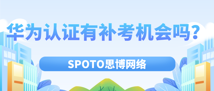 华为认证有补考机会吗？华为认证考试指南！