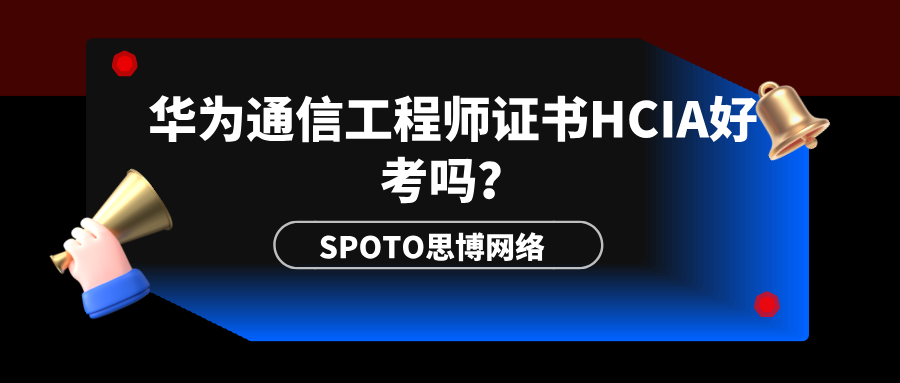 华为通信工程师证书HCIA好考吗？HCIA数通认证介绍！
