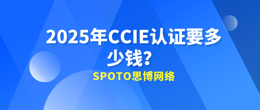 2025年CCIE认证要多少钱？了解思科CCIE证书最新考试费用