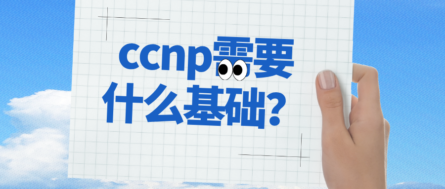 ccnp需要什么基础？零基础考ccnp的破解方法