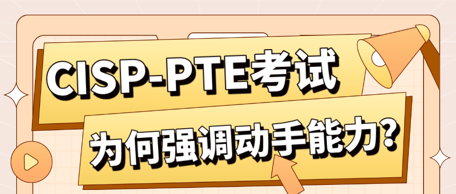 CISP-PTE 考试为何强调动手能力