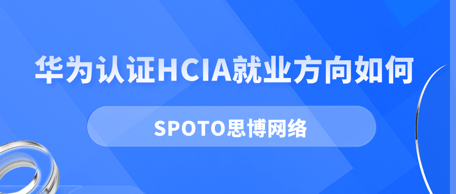 华为认证HCIA就业方向如何