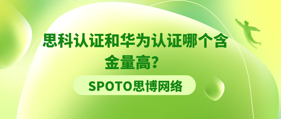 思科认证和华为认证哪个含金量高