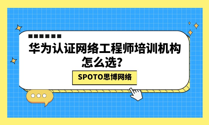 华为认证网络工程师培训机构怎么选