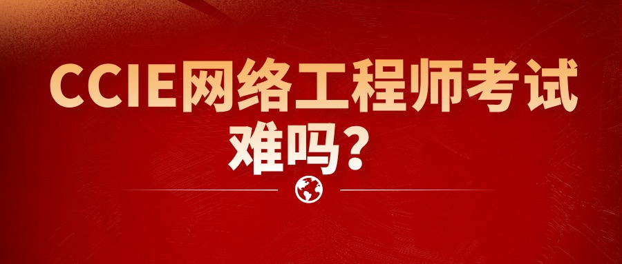 CCIE网络工程师考试难吗