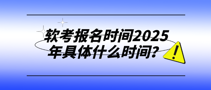 软考报名时间2025年具体什么时间
