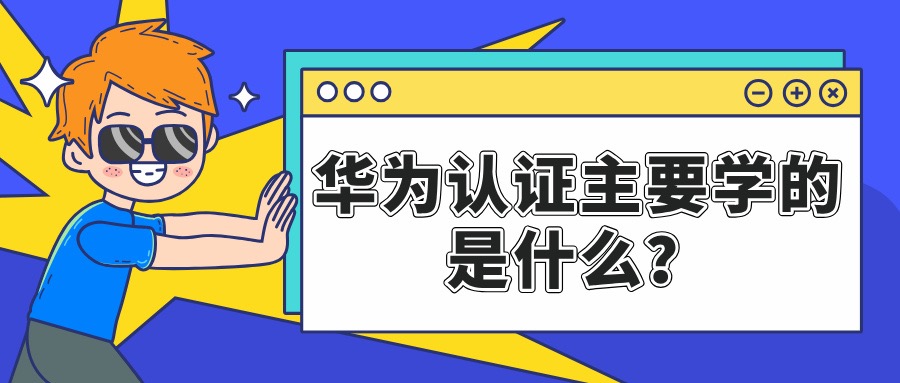 华为认证主要学的是什么