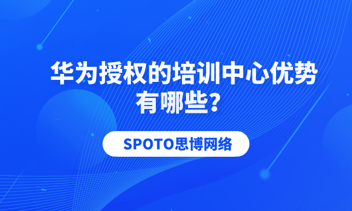 华为授权的培训中心优势有哪些