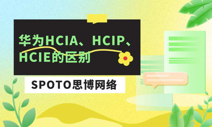 华为HCIA、HCIP、HCIE的区别详解